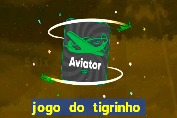 jogo do tigrinho ganha dinheiro de verdade